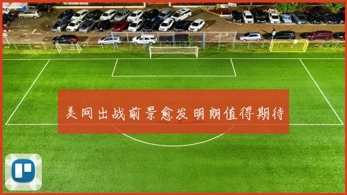 美网出战前景愈发明朗值得期待