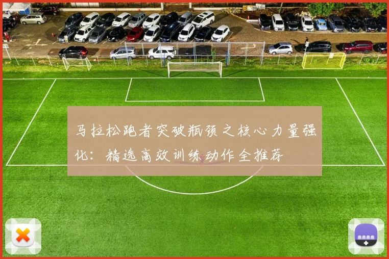 马拉松跑者突破瓶颈之核心力量强化：精选高效训练动作全推荐